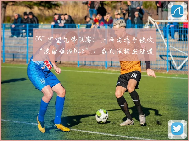 OWL守望先锋联赛:上海龙选手被吹“技能碰撞bug”,裁判依据成谜遭社区狂轰